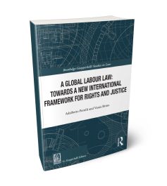 A Global Labour Law: Towards a New International Framework for Rights and Justice